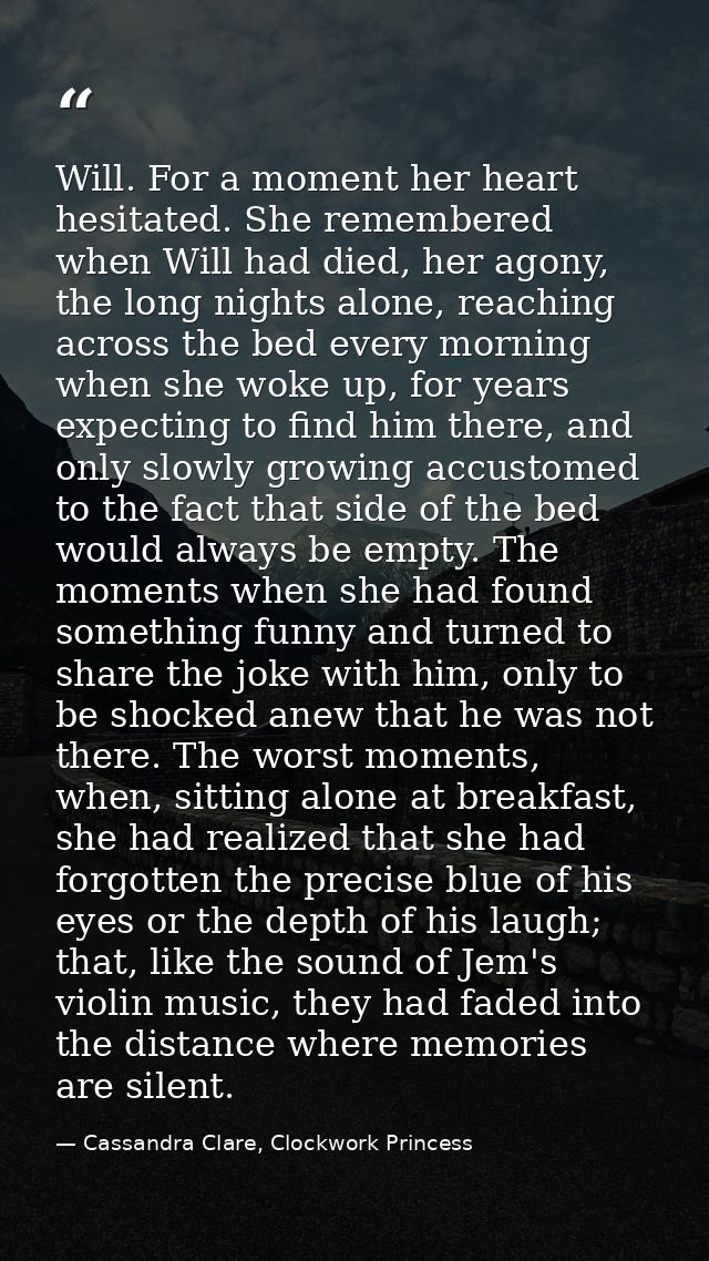Will. For a moment her heart hesitated. She remembered when Will had died, her agony, the long nights alone, reaching ac — Cassandra Clare, Clockwork Princess