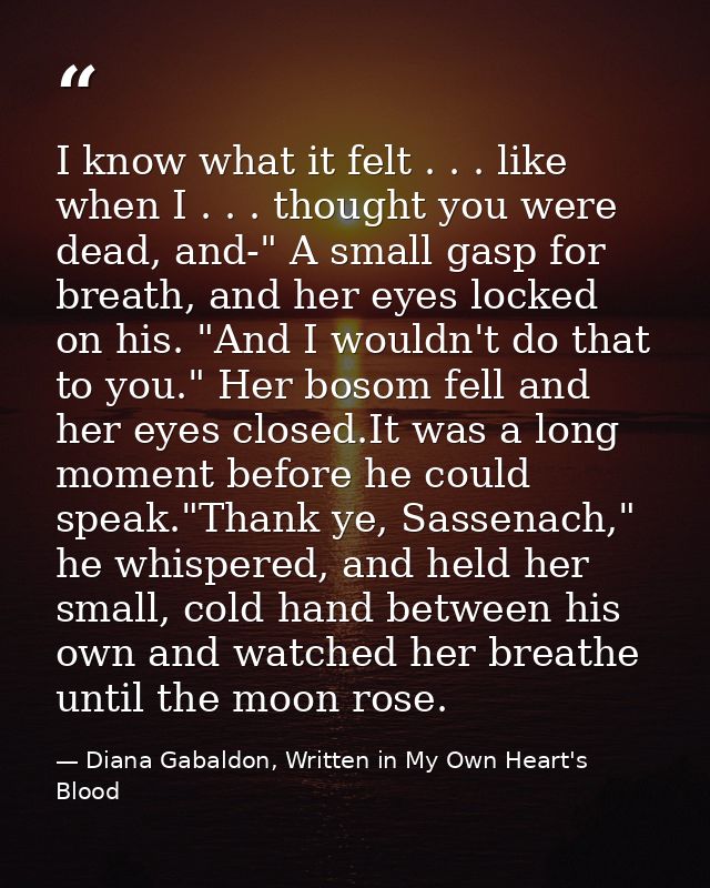 I know what it felt . . . like when I . . . thought you were dead, and-" A small gasp for breath, and her eyes locked on — Diana Gabaldon, Written in My Own Heart's Blood