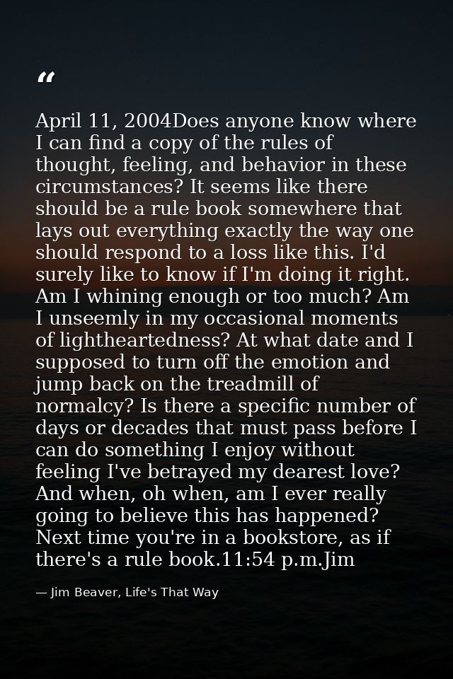 April 11, 2004Does anyone know where I can find a copy of the rules of thought, feeling, and behavior in these circumsta — Jim Beaver, Life's That Way