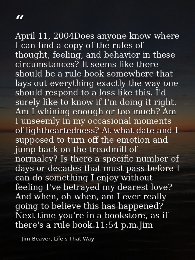 April 11, 2004Does anyone know where I can find a copy of the rules of thought, feeling, and behavior in these circumsta — Jim Beaver, Life's That Way