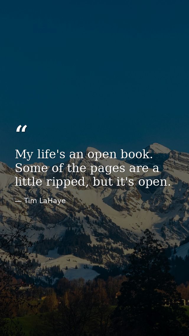 My life's an open book. Some of the pages are a little ripped, but it's open. — Tim LaHaye