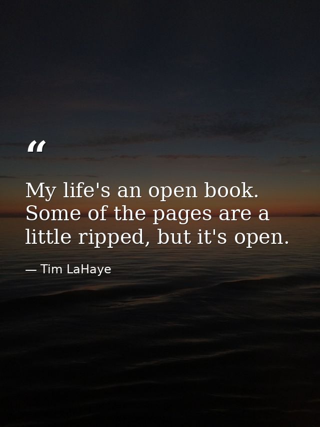 My life's an open book. Some of the pages are a little ripped, but it's open. — Tim LaHaye