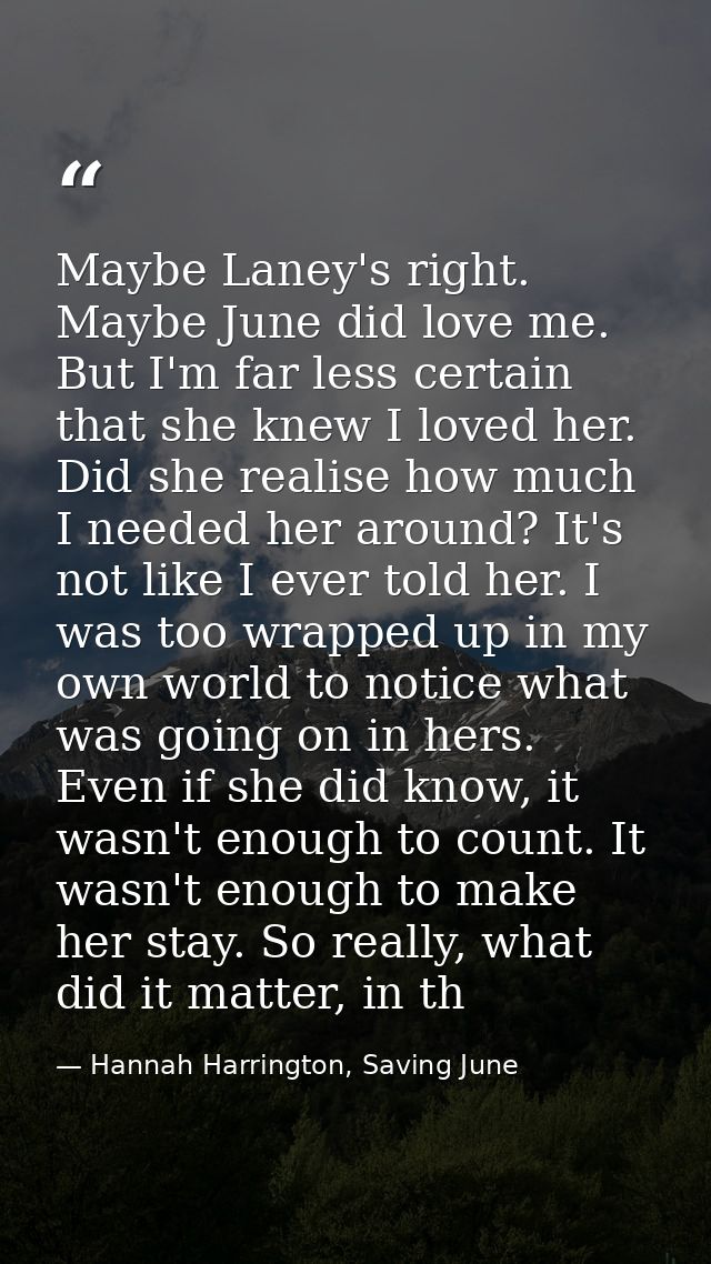 Maybe Laney's right. Maybe June did love me. But I'm far less certain that she knew I loved her. Did she realise how muc — Hannah Harrington, Saving June