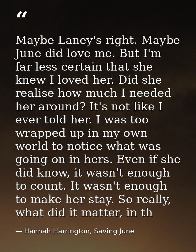 Maybe Laney's right. Maybe June did love me. But I'm far less certain that she knew I loved her. Did she realise how muc — Hannah Harrington, Saving June
