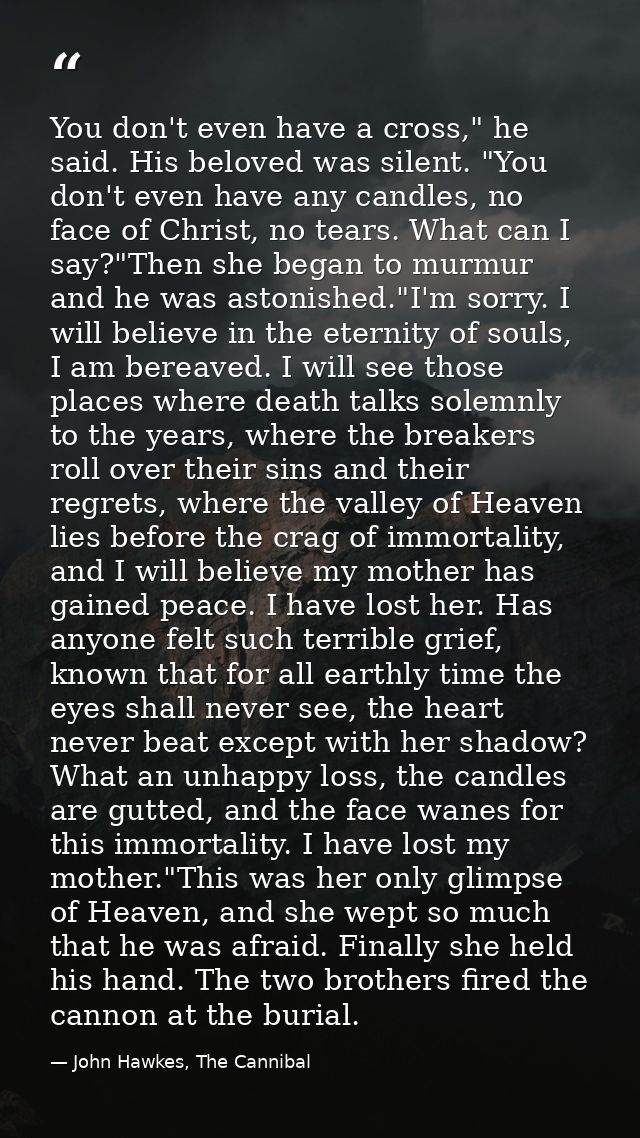 You don't even have a cross," he said. His beloved was silent. "You don't even have any candles, no face of Christ, no t — John Hawkes, The Cannibal