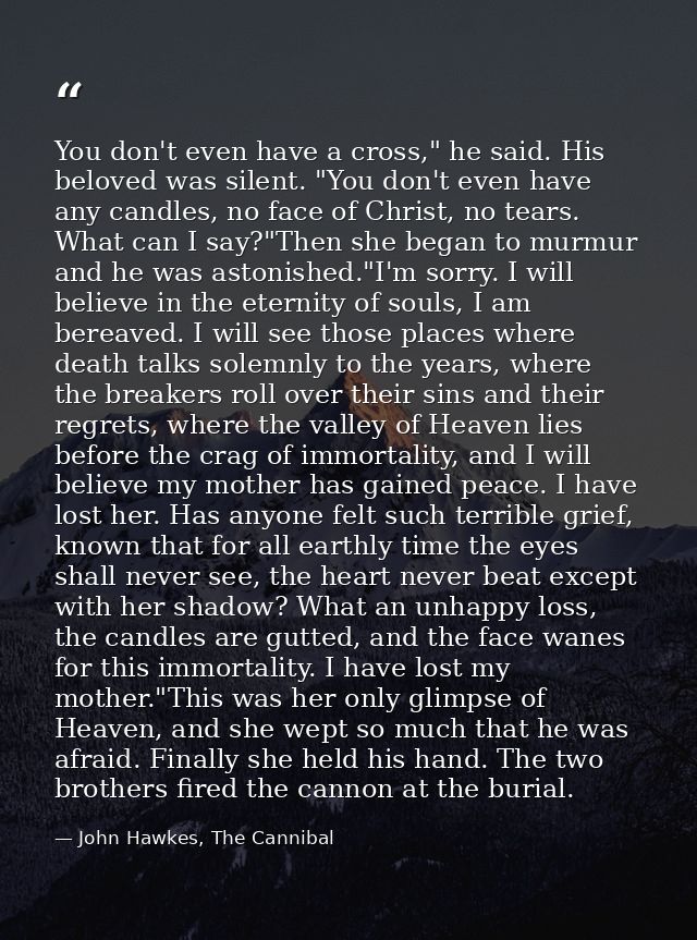You don't even have a cross," he said. His beloved was silent. "You don't even have any candles, no face of Christ, no t — John Hawkes, The Cannibal