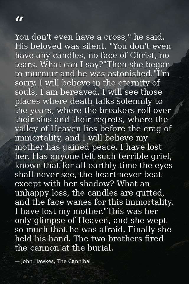 You don't even have a cross," he said. His beloved was silent. "You don't even have any candles, no face of Christ, no t — John Hawkes, The Cannibal