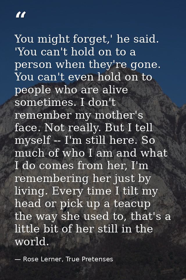 You might forget,' he said. 'You can't hold on to a person when they're gone. You can't even hold on to people who are a — Rose Lerner, True Pretenses