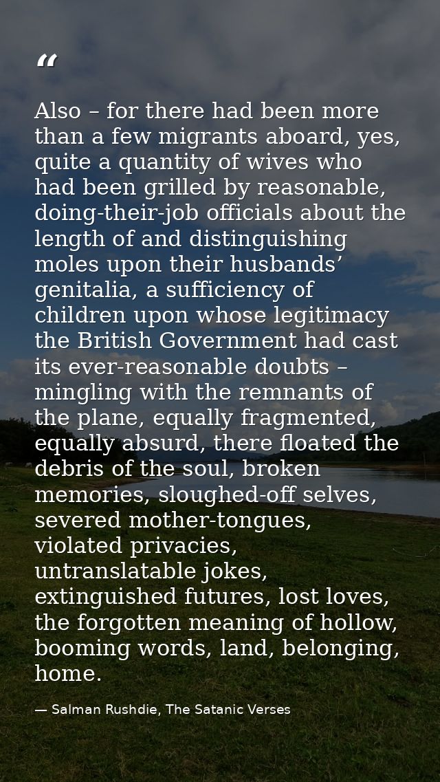Also – for there had been more than a few migrants aboard, yes, quite a quantity of wives who had been grilled by reason — Salman Rushdie, The Satanic Verses