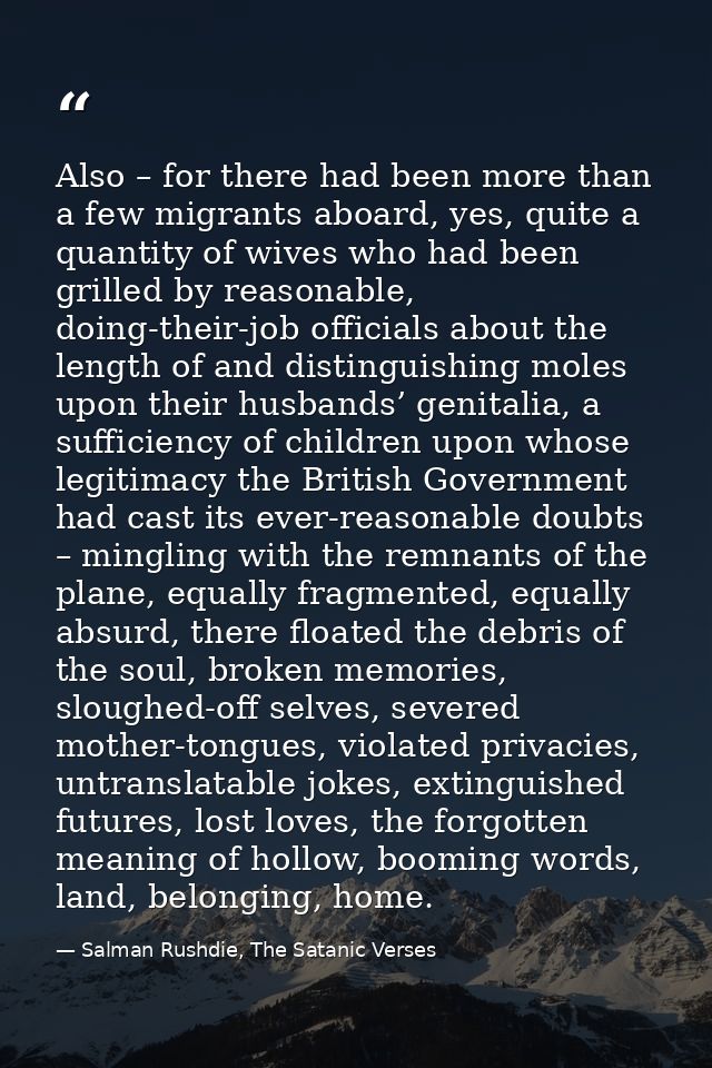 Also – for there had been more than a few migrants aboard, yes, quite a quantity of wives who had been grilled by reason — Salman Rushdie, The Satanic Verses