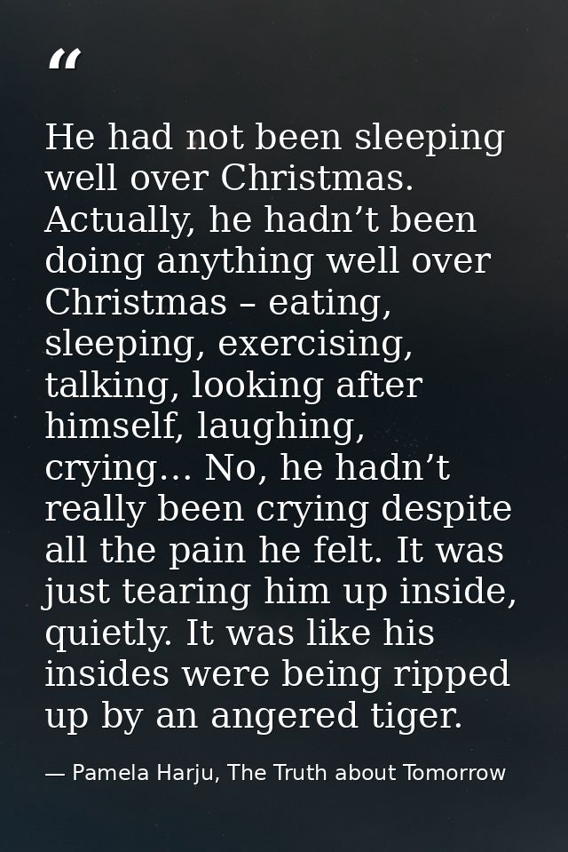 He had not been sleeping well over Christmas. Actually, he hadn’t been doing anything well over Christmas – eating, slee — Pamela Harju, The Truth about Tomorrow
