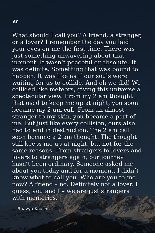 What should I call you? A friend, a stranger, or a lover? I remember the day you laid your eyes on me the first time. Th — Bhavya Kaushik