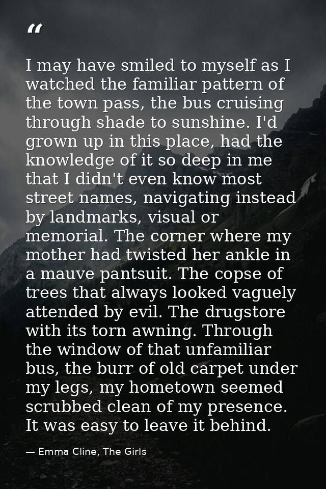 I may have smiled to myself as I watched the familiar pattern of the town pass, the bus cruising through shade to sunshi — Emma Cline, The Girls