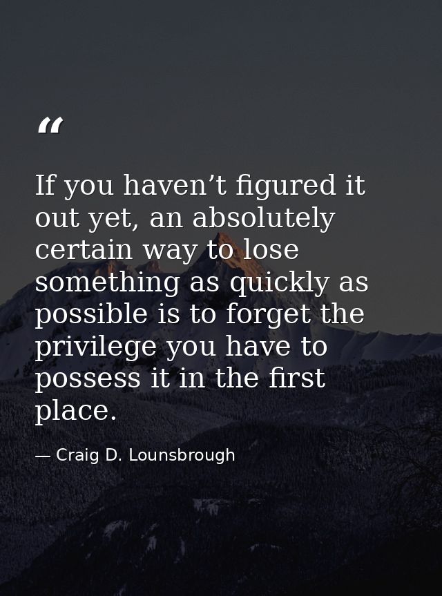 If you haven’t figured it out yet, an absolutely certain way to lose something as quickly as possible is to forget the p — Craig D. Lounsbrough