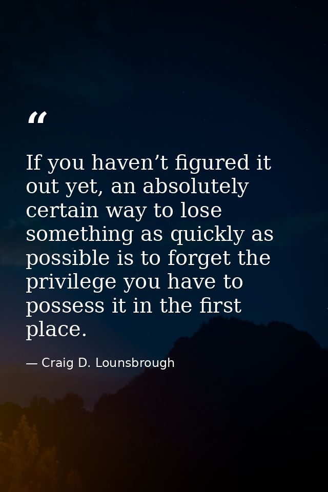 If you haven’t figured it out yet, an absolutely certain way to lose something as quickly as possible is to forget the p — Craig D. Lounsbrough