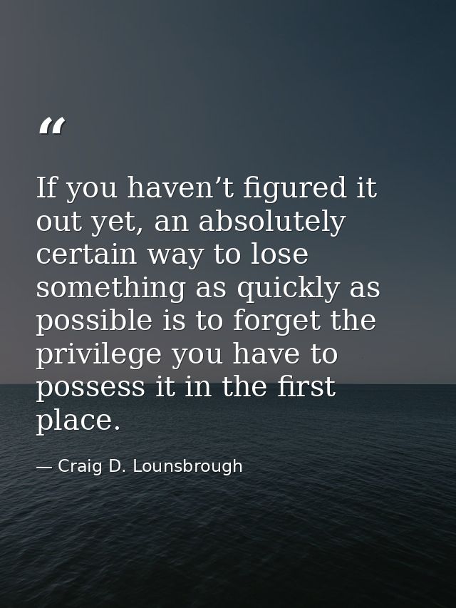 If you haven’t figured it out yet, an absolutely certain way to lose something as quickly as possible is to forget the p — Craig D. Lounsbrough