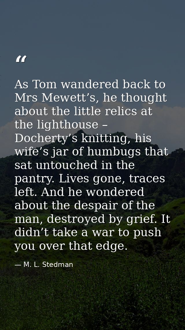 As Tom wandered back to Mrs Mewett’s, he thought about the little relics at the lighthouse – Docherty’s knitting, his wi — M. L. Stedman