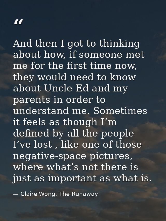 And then I got to thinking about how, if someone met me for the first time now, they would need to know about Uncle Ed a — Claire Wong, The Runaway