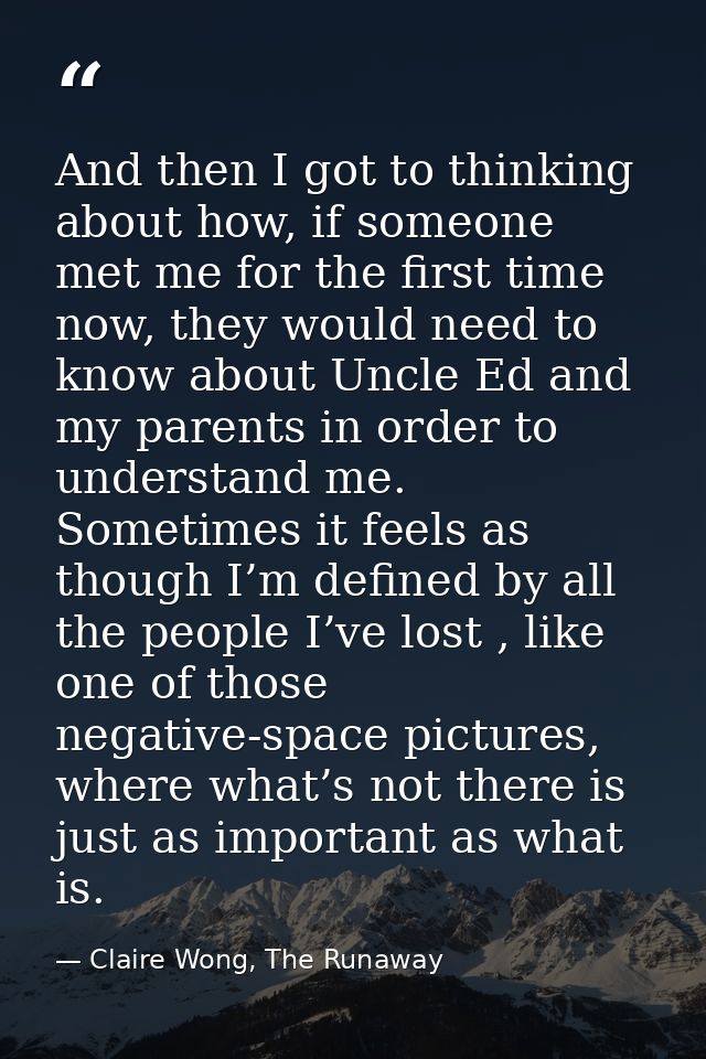 And then I got to thinking about how, if someone met me for the first time now, they would need to know about Uncle Ed a — Claire Wong, The Runaway
