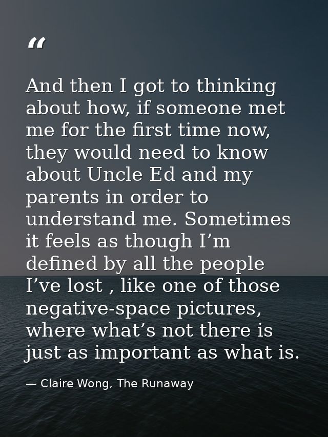 And then I got to thinking about how, if someone met me for the first time now, they would need to know about Uncle Ed a — Claire Wong, The Runaway