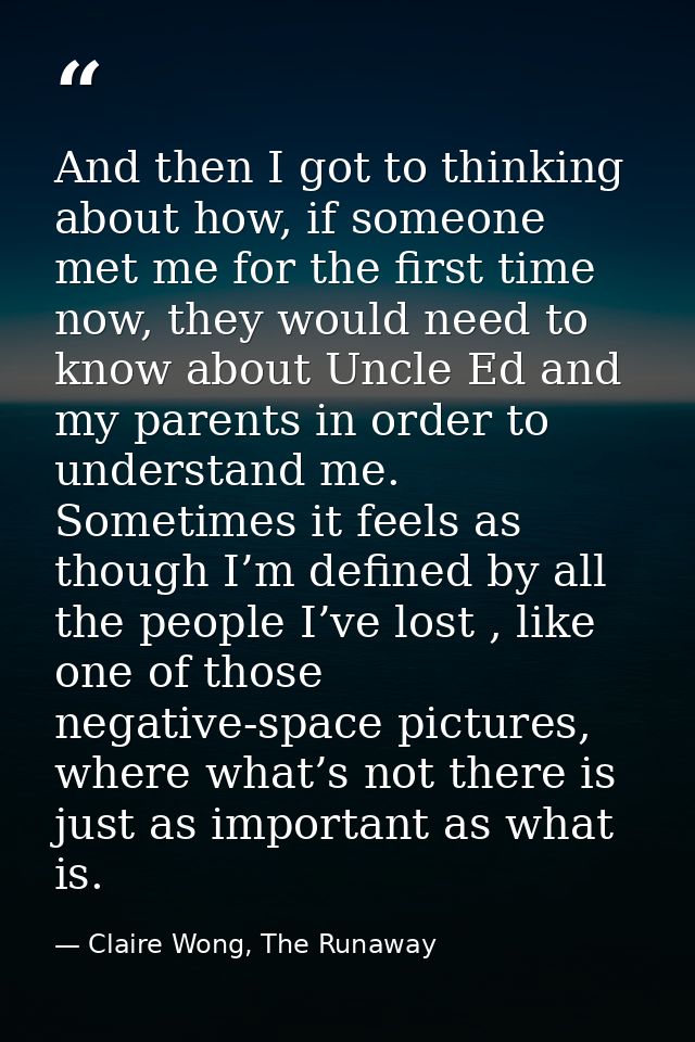 And then I got to thinking about how, if someone met me for the first time now, they would need to know about Uncle Ed a — Claire Wong, The Runaway