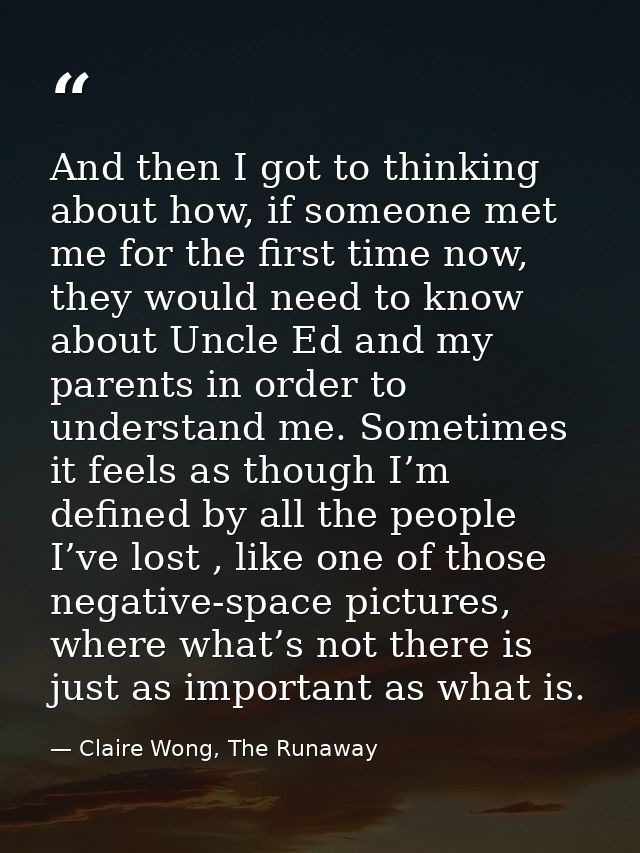 And then I got to thinking about how, if someone met me for the first time now, they would need to know about Uncle Ed a — Claire Wong, The Runaway