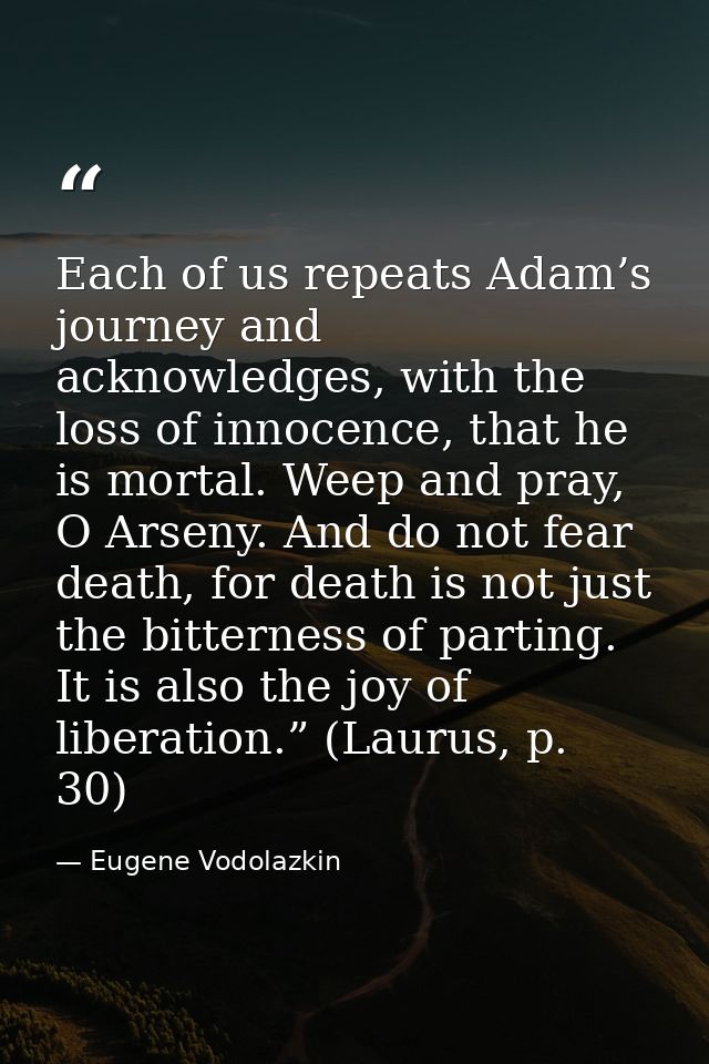 Each of us repeats Adam’s journey and acknowledges, with the loss of innocence, that he is mortal. Weep and pray, O Arse — Eugene Vodolazkin