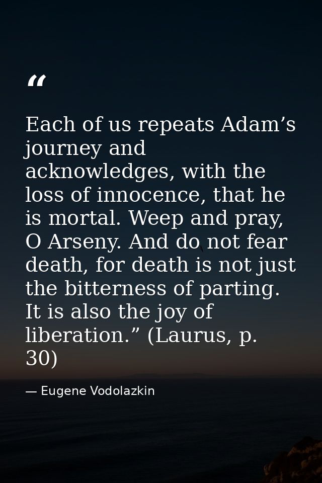 Each of us repeats Adam’s journey and acknowledges, with the loss of innocence, that he is mortal. Weep and pray, O Arse — Eugene Vodolazkin