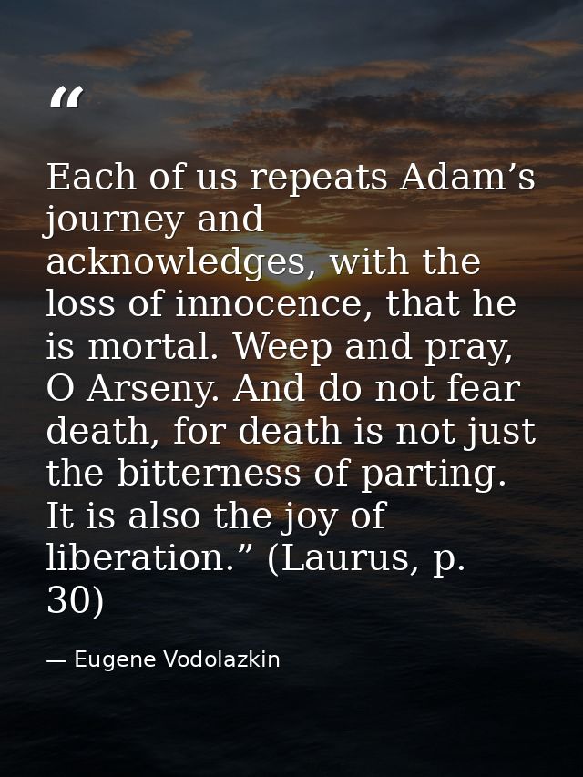 Each of us repeats Adam’s journey and acknowledges, with the loss of innocence, that he is mortal. Weep and pray, O Arse — Eugene Vodolazkin