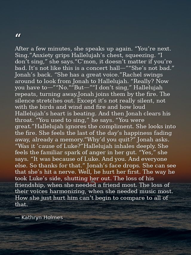 After a few minutes, she speaks up again. “You’re next. Sing.”Anxiety grips Hallelujah’s chest, squeezing. “I don’t sing — Kathryn Holmes