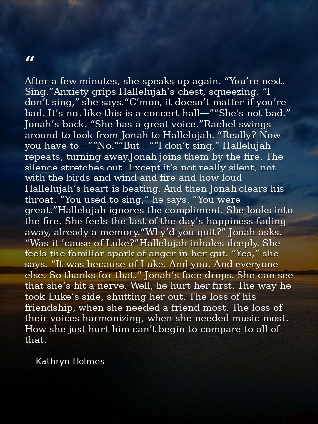 After a few minutes, she speaks up again. “You’re next. Sing.”Anxiety grips Hallelujah’s chest, squeezing. “I don’t sing — Kathryn Holmes