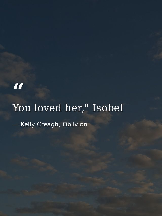 You loved her," Isobel — Kelly Creagh, Oblivion