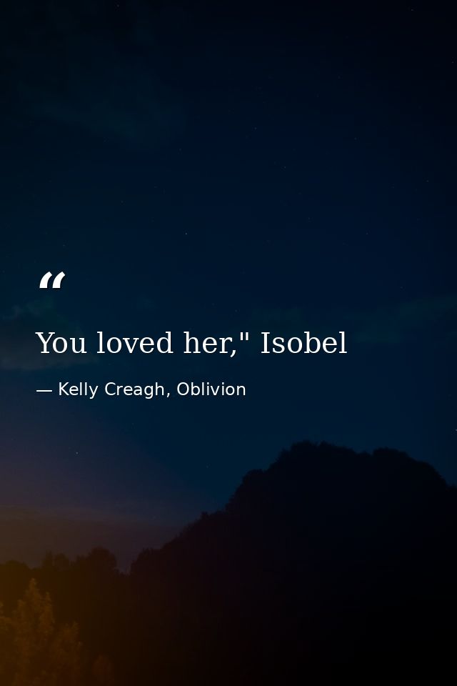 You loved her," Isobel — Kelly Creagh, Oblivion