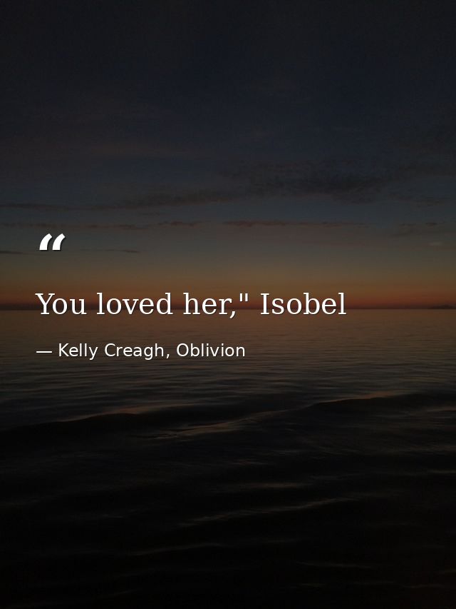 You loved her," Isobel — Kelly Creagh, Oblivion