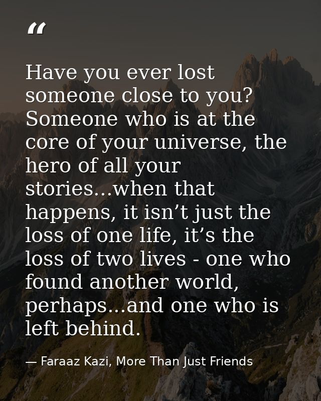 Have you ever lost someone close to you? Someone who is at the core of your universe, the hero of all your stories...whe — Faraaz Kazi, More Than Just Friends