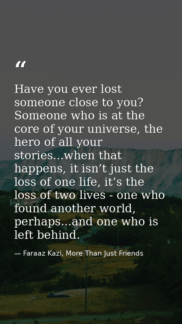 Have you ever lost someone close to you? Someone who is at the core of your universe, the hero of all your stories...whe — Faraaz Kazi, More Than Just Friends
