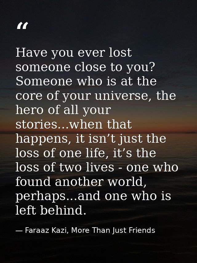 Have you ever lost someone close to you? Someone who is at the core of your universe, the hero of all your stories...whe — Faraaz Kazi, More Than Just Friends