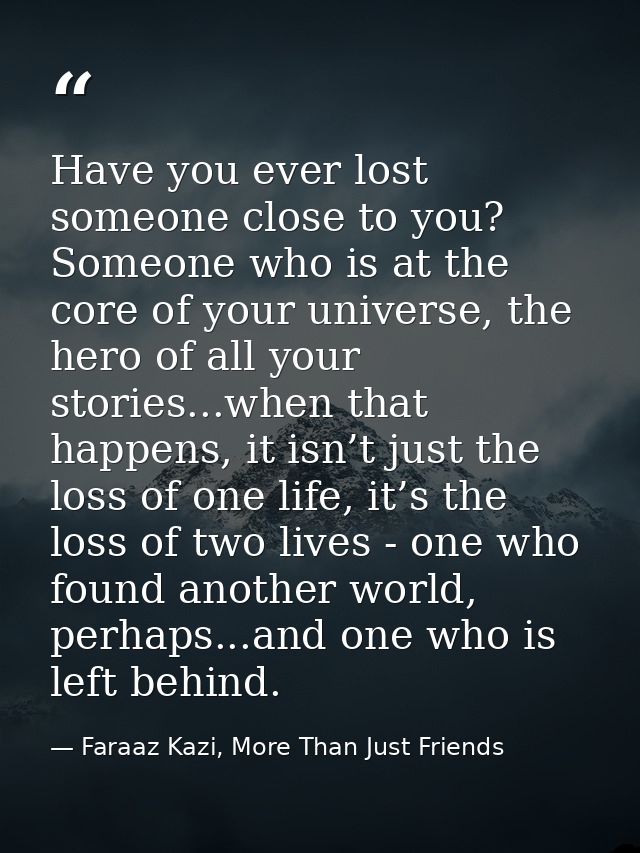 Have you ever lost someone close to you? Someone who is at the core of your universe, the hero of all your stories...whe — Faraaz Kazi, More Than Just Friends