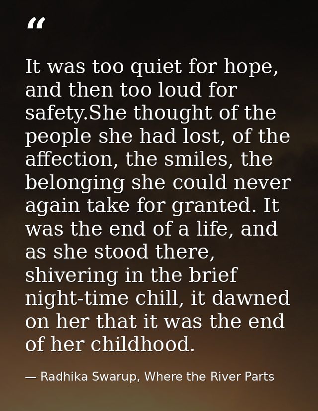 It was too quiet for hope, and then too loud for safety.She thought of the people she had lost, of the affection, the sm — Radhika Swarup, Where the River Parts