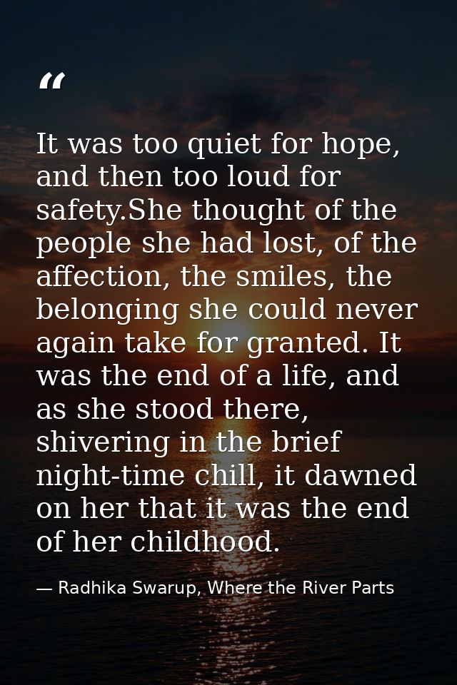 It was too quiet for hope, and then too loud for safety.She thought of the people she had lost, of the affection, the sm — Radhika Swarup, Where the River Parts