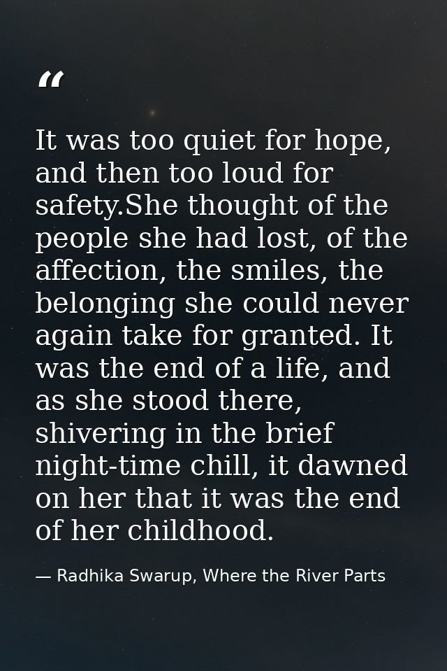 It was too quiet for hope, and then too loud for safety.She thought of the people she had lost, of the affection, the sm — Radhika Swarup, Where the River Parts