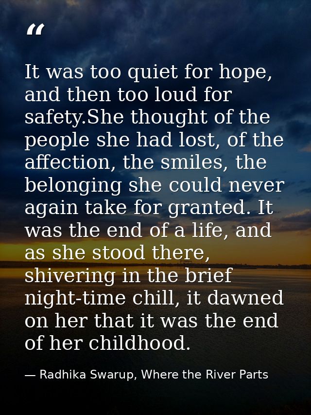 It was too quiet for hope, and then too loud for safety.She thought of the people she had lost, of the affection, the sm — Radhika Swarup, Where the River Parts