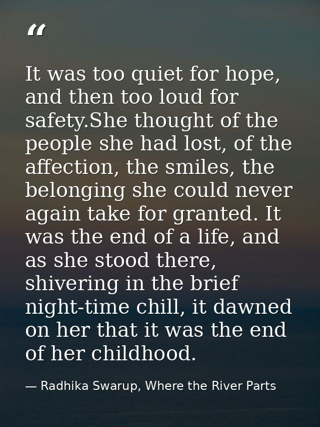 It was too quiet for hope, and then too loud for safety.She thought of the people she had lost, of the affection, the sm — Radhika Swarup, Where the River Parts