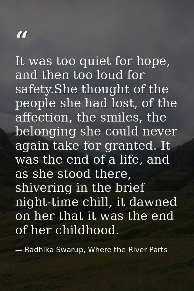 It was too quiet for hope, and then too loud for safety.She thought of the people she had lost, of the affection, the sm — Radhika Swarup, Where the River Parts