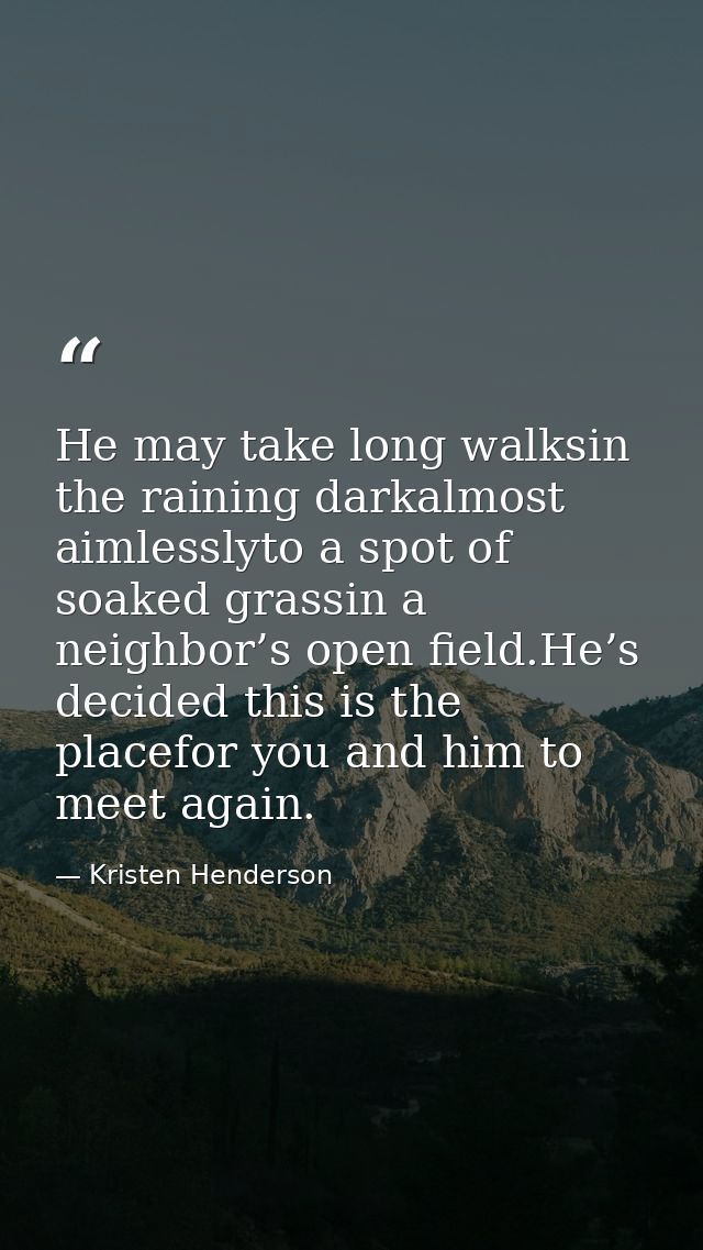 He may take long walksin the raining darkalmost aimlesslyto a spot of soaked grassin a neighbor’s open field.He’s decide — Kristen Henderson