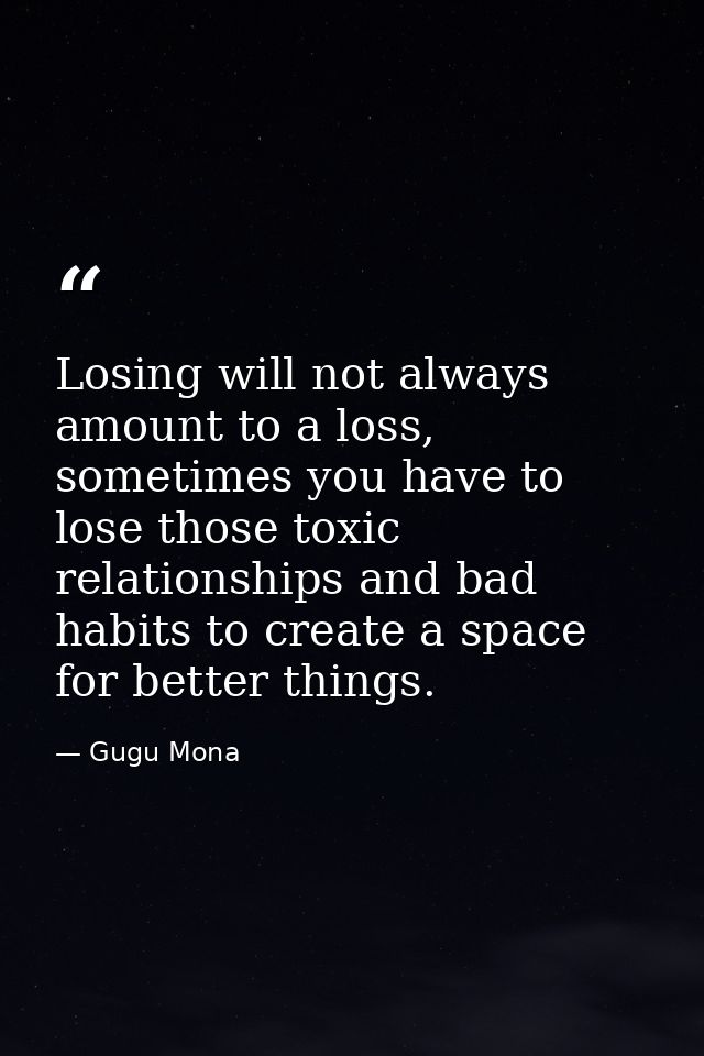 Losing will not always amount to a loss, sometimes you have to lose those toxic relationships and bad habits to create a — Gugu Mona
