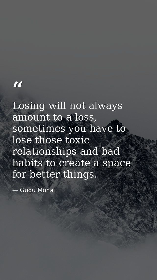 Losing will not always amount to a loss, sometimes you have to lose those toxic relationships and bad habits to create a — Gugu Mona