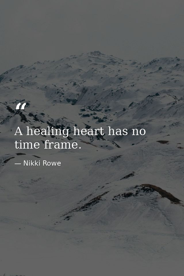 A healing heart has no time frame. — Nikki Rowe