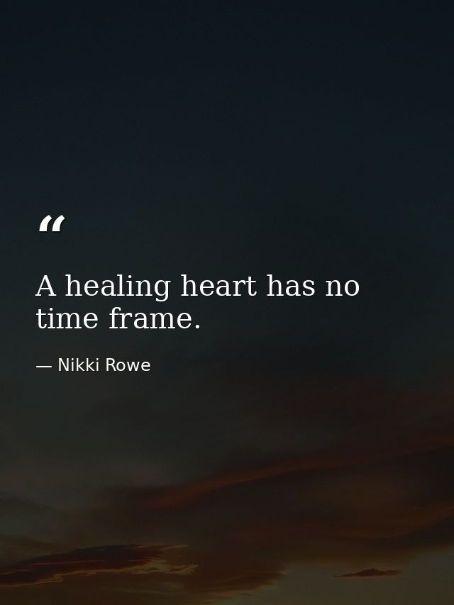 A healing heart has no time frame. — Nikki Rowe