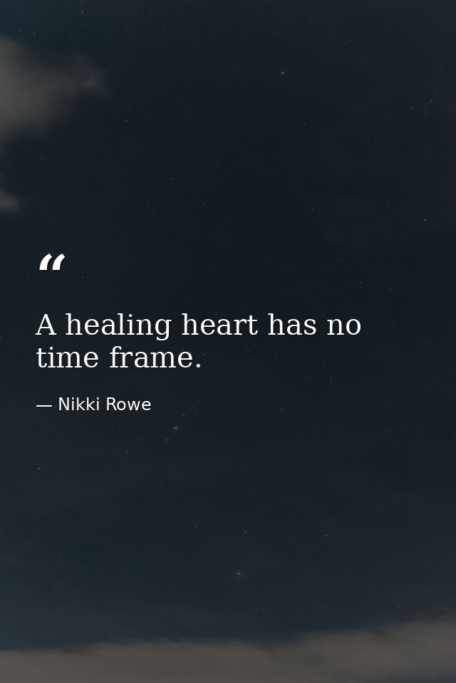 A healing heart has no time frame. — Nikki Rowe